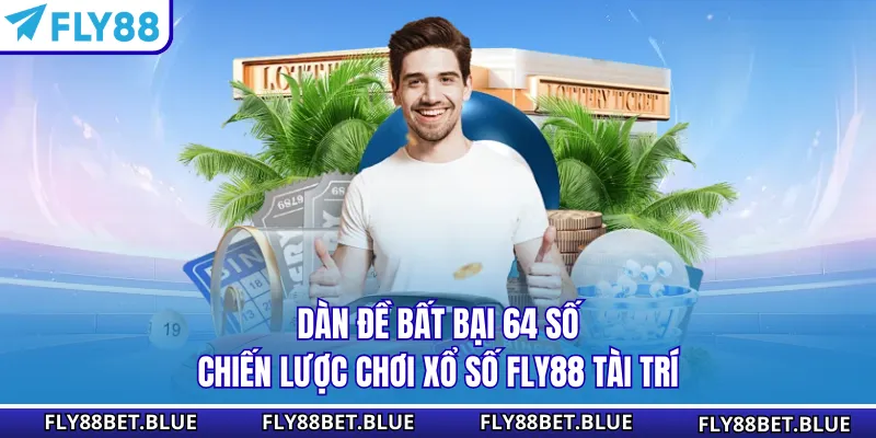 Dàn Đề Bất Bại 64 Số - Chiến Lược Chơi Xổ Số FLY88 Tài Trí